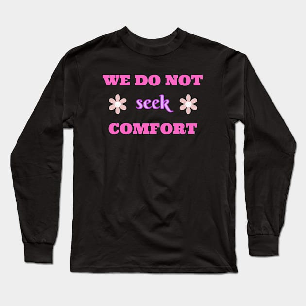 We do not seek comfort - Inspirational quote Long Sleeve T-Shirt by Rubi16